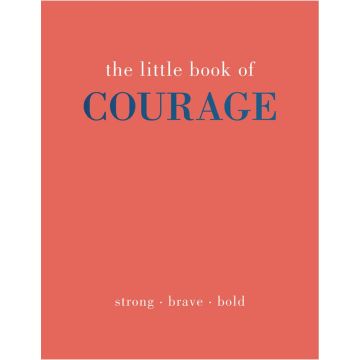 The Little Book of Courage: Strong. Brave. Bold.