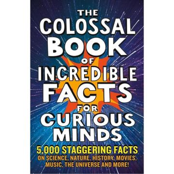 The Colossal Book of Incredible Facts for Curious Minds