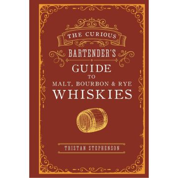 The Curious Bartender’s Guide to Malt, Bourbon & Rye Whiskies