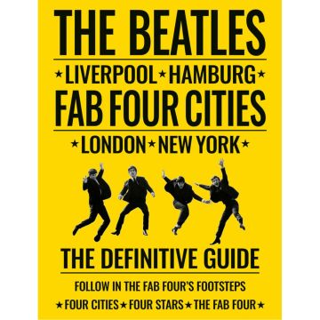 The Beatles: Fab Four Cities - The Definitive Guide