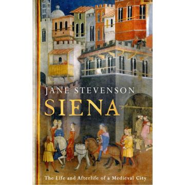 Siena: The Life and Afterlife of a Medieval City