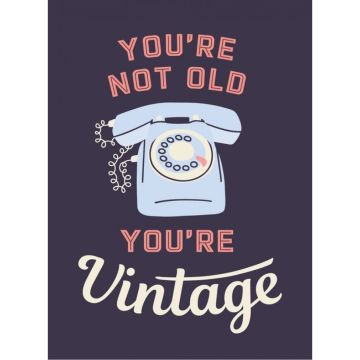 You're Not Old, You're Vintage