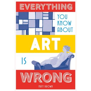 Everything You Know About Art is Wrong