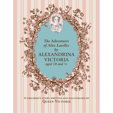 The Adventures of Alice Laselles by Alexandrina Victoria aged 10¾