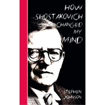 How Shostakovich Changed My Mind