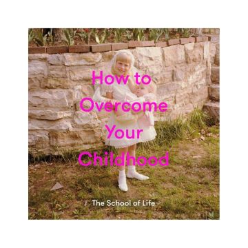 The School of Life: : How to Overcome Your Childhood