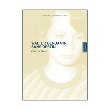 Walter Benjamin. Sans Destin (par Cathérine Perret)