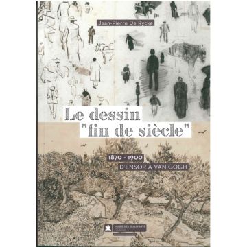 Le Dessin 'fin de siècle' (1870-1900). D'Ensor à Van Gogh