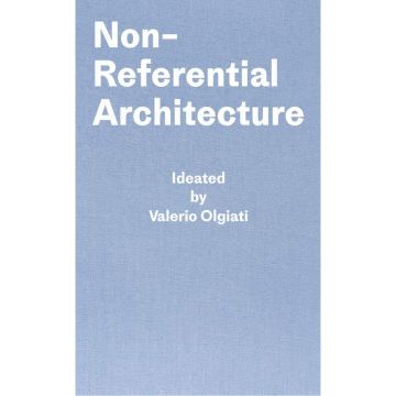 Non-Referential Architecture: Ideated by Valerio Olgiati