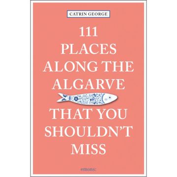 111 Places Along the Algarve That You Shouldn't Miss