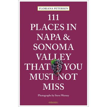 111 Places in Napa and Sonoma Valley That You Must Not Miss