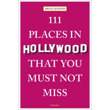 111 Places in Hollywood That You Must Not Miss