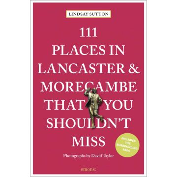 111 Places in Lancaster and MorecambeThat You Must Not Miss