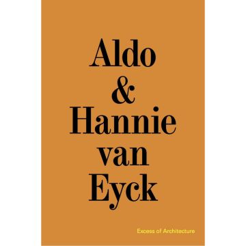 Aldo & Hannie van Eyck. Excess of Architecture