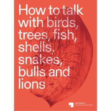 How to Talk with Birds, Trees, Fish, Shells, Snakes, Bulls and Lions