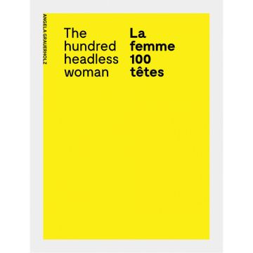 Angela Grauerholz: La femme 100 tÛtes / The Hundred Headless Woman