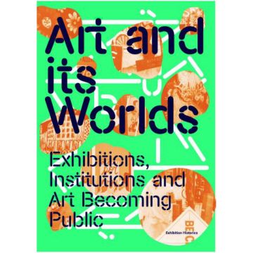 Art and Its Worlds: Exhibitions, Institutions and Art Becoming Public