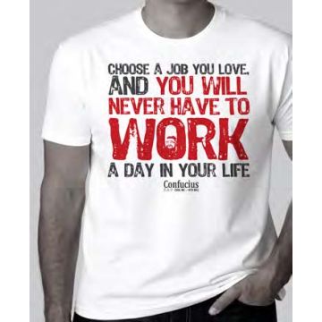 Confucius  (Choose a job you love...)