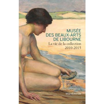 La Vie de la Collection 2010-2015 du Musée des beaux-arts de Libourne