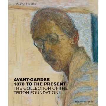 Avant-gardes, 1870 to the present. The collection of the Triton Foundation