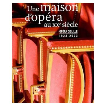 Opéra de Lille (1923-2023): Une maison d'opéra au XXe siècle