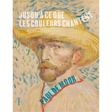 Vincent van Gogh. Jusqu’à ce que les couleurs chantent