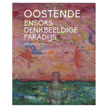 Oostende. Ensors Denkbeeldige Paradijs