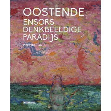 Oostende. Ensors Denkbeeldige Paradijs